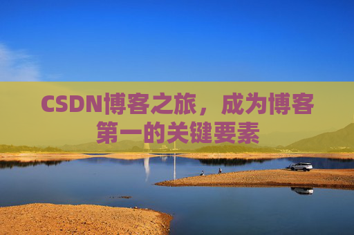 CSDN博客之旅，成为博客第一的关键要素