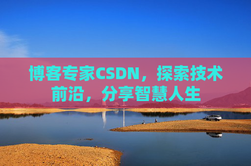 博客专家CSDN，探索技术前沿，分享智慧人生