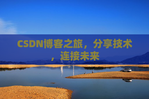 CSDN博客之旅，分享技术，连接未来